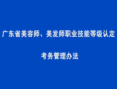 广东省美容师、美发师职业技能等级认定考务管理办法